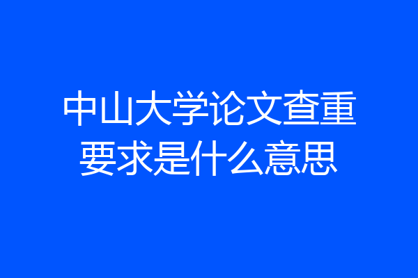 中山大学论文查重要求是什么意思