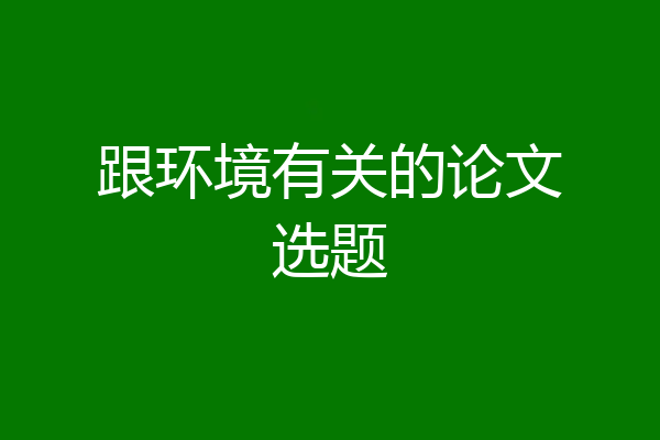 跟环境有关的论文选题