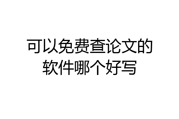可以免费查论文的软件哪个好写