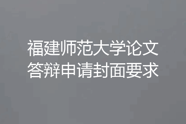 福建师范大学论文答辩申请封面要求