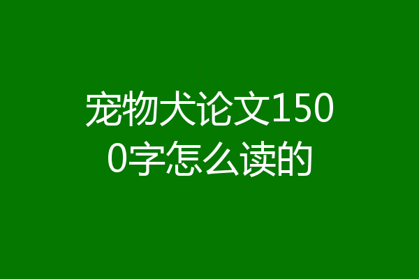 宠物犬论文1500字怎么读的