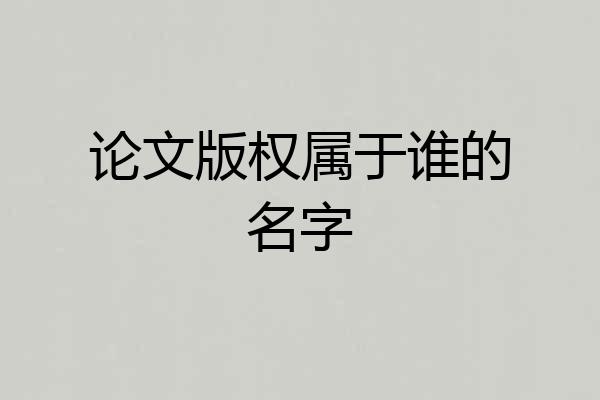 论文版权属于谁的名字