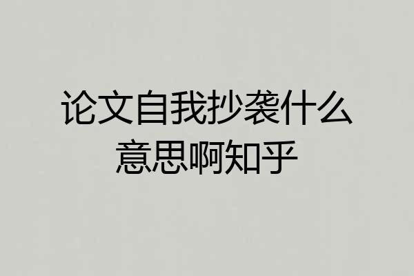 论文自我抄袭什么意思啊知乎