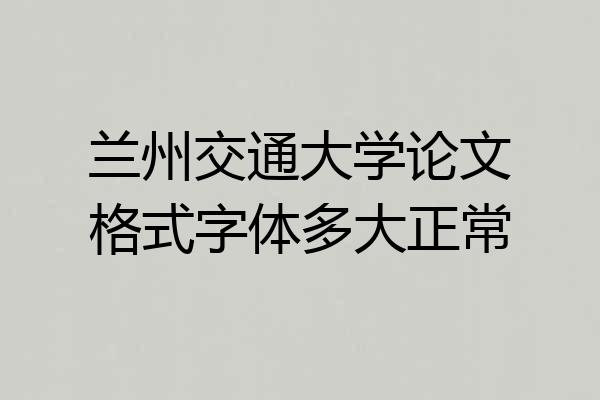 兰州交通大学论文格式字体多大正常