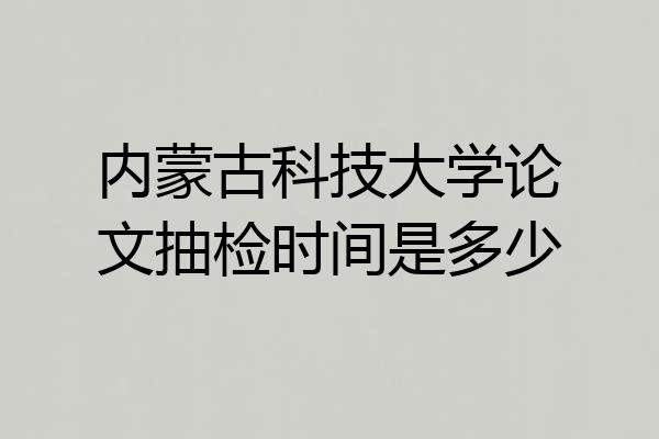 内蒙古科技大学论文抽检时间是多少