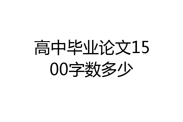 高中毕业论文1500字数多少
