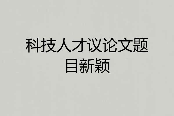 科技人才议论文题目新颖