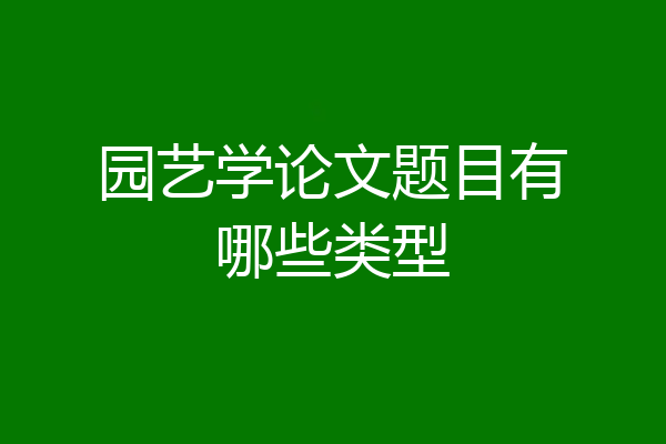 园艺学论文题目有哪些类型