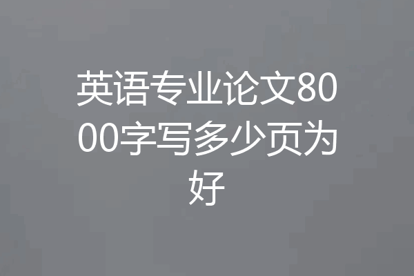 英语专业论文8000字写多少页为好