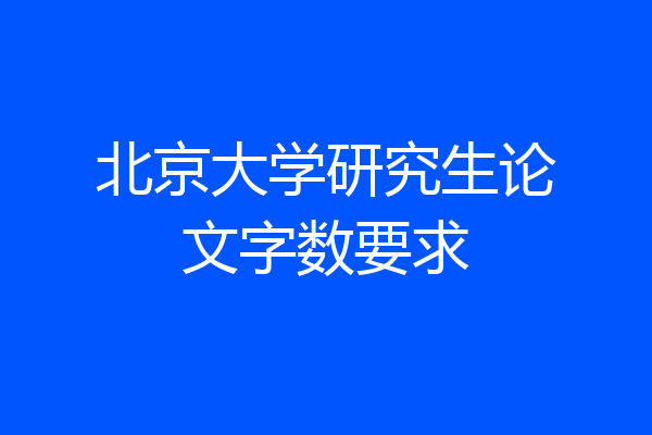 北京大学研究生论文字数要求