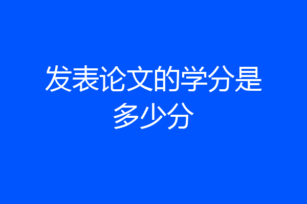 发表论文的学分是多少分