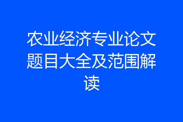 农业经济专业论文题目大全及范围解读