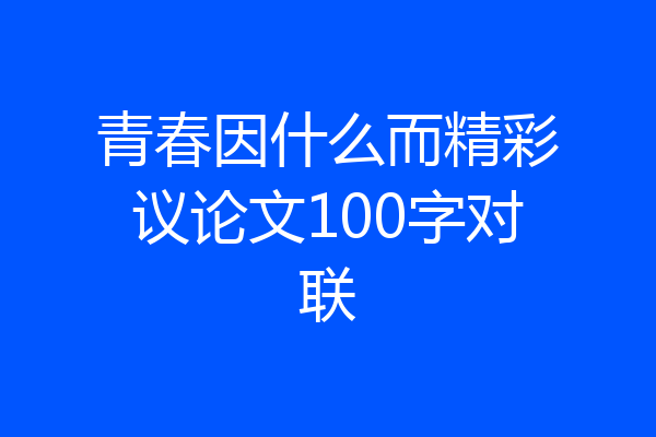 青春因什么而精彩议论文100字对联
