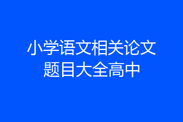 小学语文相关论文题目大全高中