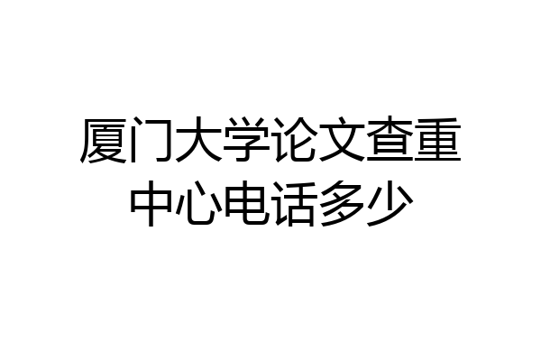 厦门大学论文查重中心电话多少