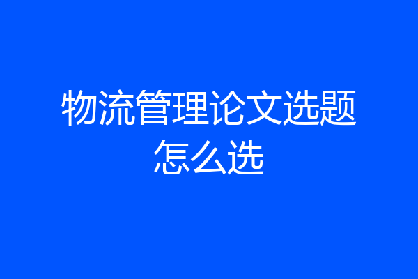 物流管理论文选题怎么选