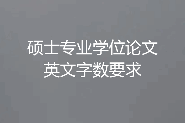 硕士专业学位论文英文字数要求