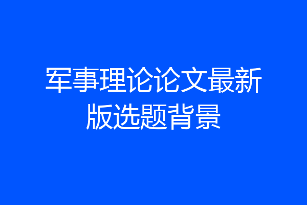 军事理论论文最新版选题背景