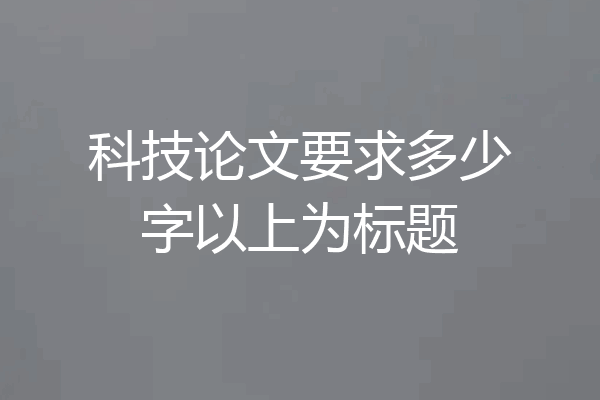 科技论文要求多少字以上为标题
