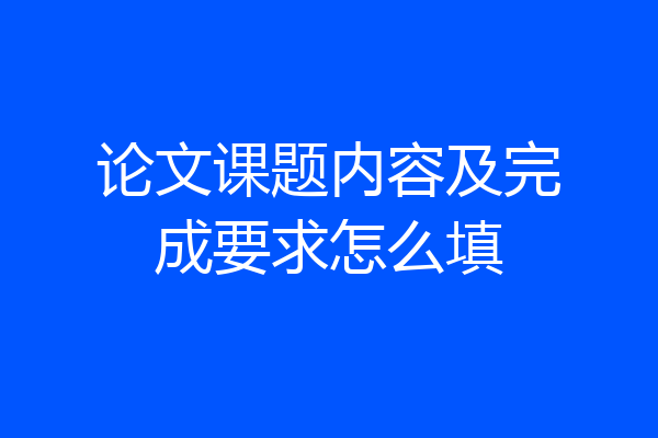 论文课题内容及完成要求怎么填