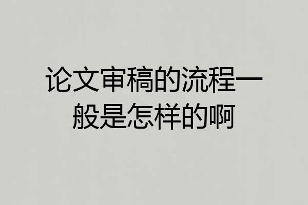 论文审稿的流程一般是怎样的啊