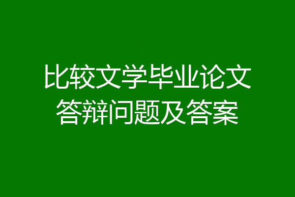 比较文学毕业论文答辩问题及答案
