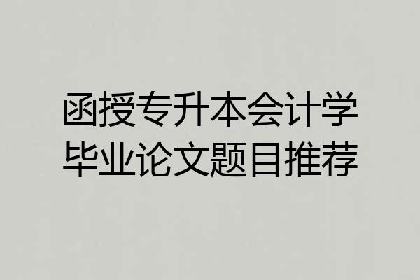 函授专升本会计学毕业论文题目推荐