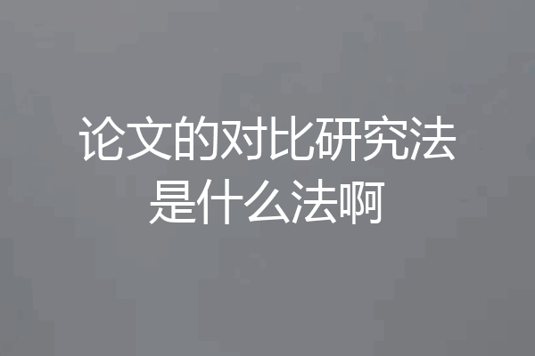 论文的对比研究法是什么法啊