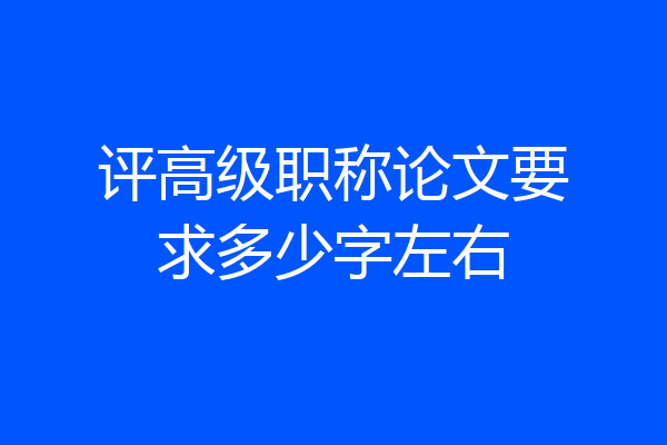 评高级职称论文要求多少字左右