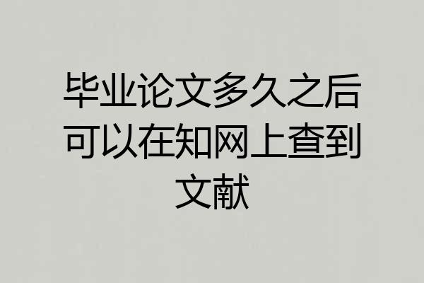 毕业论文多久之后可以在知网上查到文献