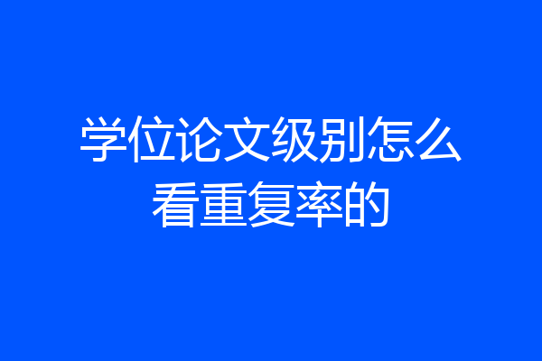 学位论文级别怎么看重复率的