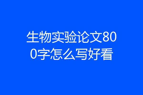 生物实验论文800字怎么写好看