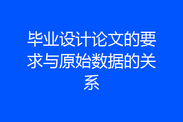 毕业设计论文的要求与原始数据的关系