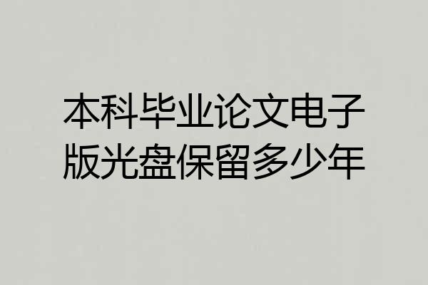 本科毕业论文电子版光盘保留多少年