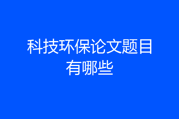 科技环保论文题目有哪些