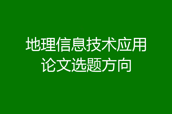 地理信息技术应用论文选题方向