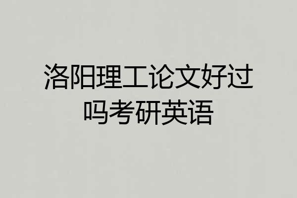 洛阳理工论文好过吗考研英语