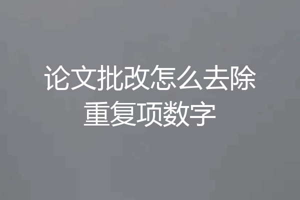论文批改怎么去除重复项数字