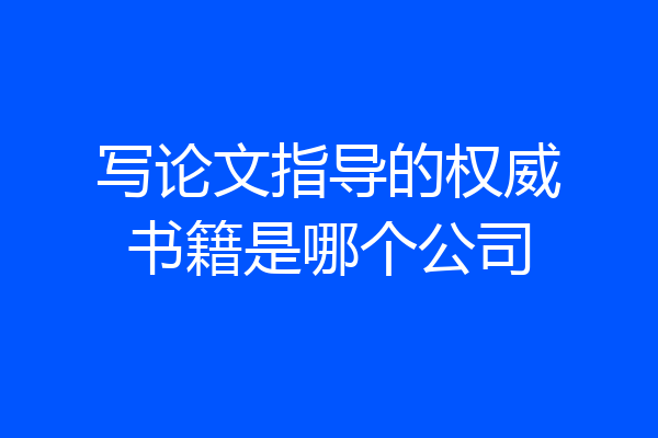 写论文指导的权威书籍是哪个公司