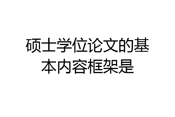 硕士学位论文的基本内容框架是