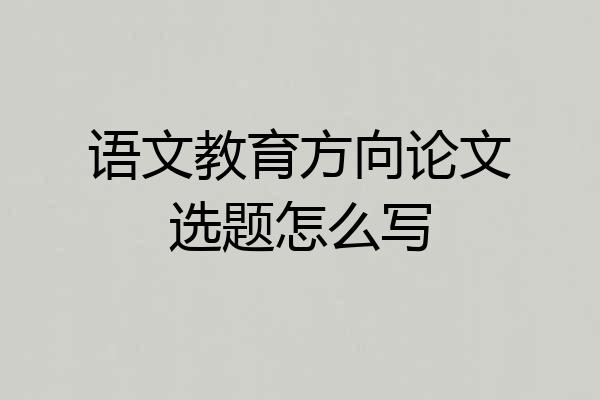 语文教育方向论文选题怎么写