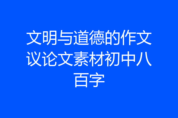 文明与道德的作文议论文素材初中八百字