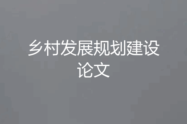 乡村发展规划建设论文