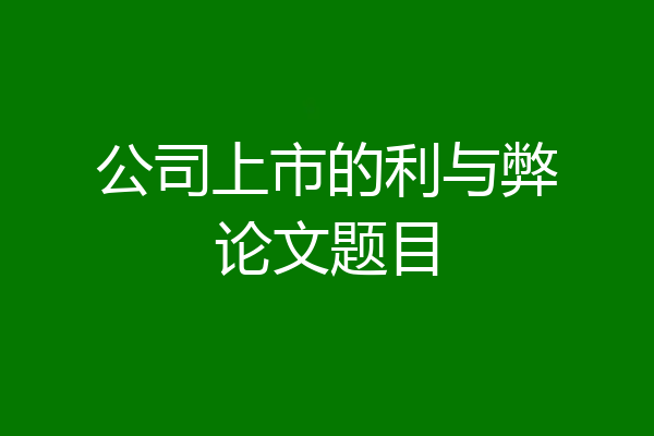 公司上市的利与弊论文题目