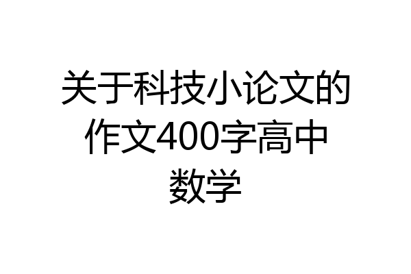 关于科技小论文的作文400字高中数学