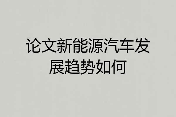 论文新能源汽车发展趋势如何
