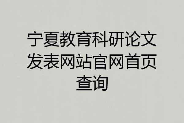 宁夏教育科研论文发表网站官网首页查询