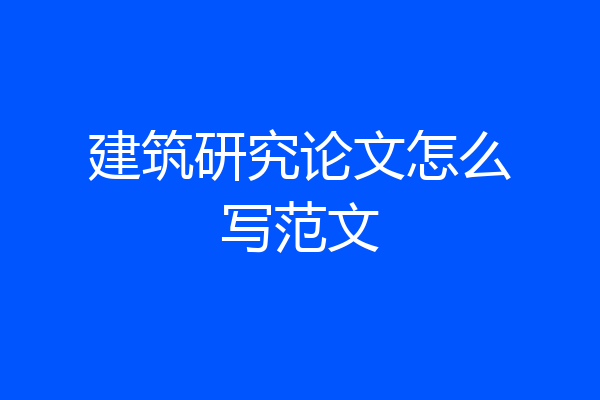 建筑研究论文怎么写范文