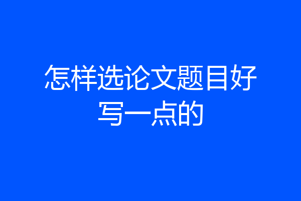 怎样选论文题目好写一点的