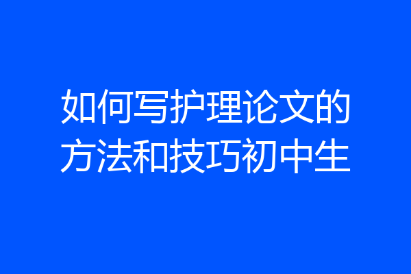 如何写护理论文的方法和技巧初中生